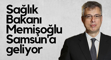 Sağlık Bakanı Kemal Memişoğlu Samsun'a Geliyor