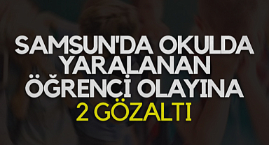 Samsun'da Okulda Yaralanan Öğrenci Olayına 2 Gözaltı
