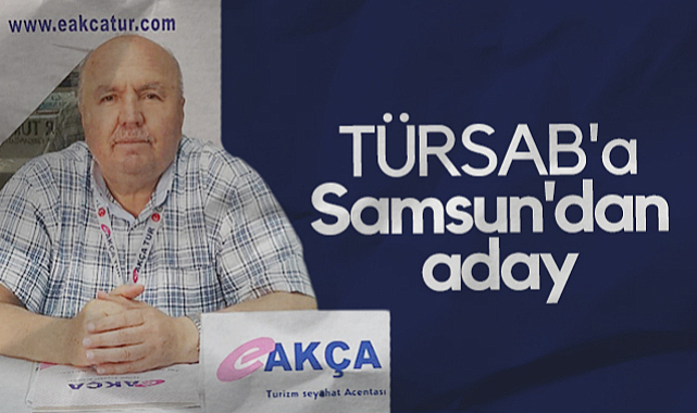 TÜRSAB Orta Karadeniz BTK Başkanlığı'na Samsun'dan Şaban Akça Aday