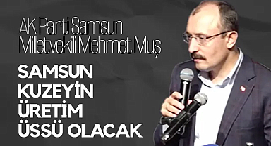 AK Parti Samsun Milletvekili Muş’tan Yeni OSB ve Ulaşım Projeleri Açıklaması