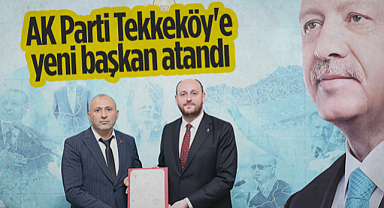  AK Parti Tekkeköy'e Yeni Başkan Atandı