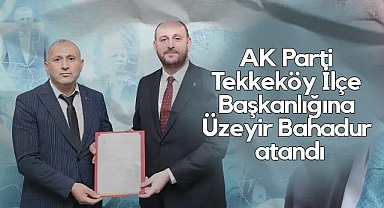 AK Parti Tekkeköy İlçe Başkanlığına Üzeyir Bahadur Atandı