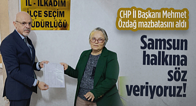 CHP Samsun İl Başkanı Mehmet Özdağ Mazbatasını Aldı: Samsun Halkına Söz Veriyoruz!