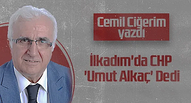 Hedef Halk Gazetesi Köşe Yazarı Cemil Ciğerim: İlkadım'da CHP 'Umut Alkaç' Dedi
