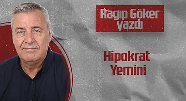 Hedef Halk Gazetesi Köşe Yazarı Ragıp Göker: Hipokrat Yemini