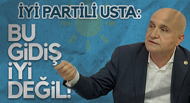 İYİ Parti Samsun Milletvekili Erhan Usta: Bu Gidiş İyi Değil!