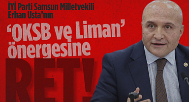 İYİ Parti Samsun Milletvekili Erhan Usta'nın OKSB ve Liman Önergesine Ret!