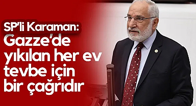 Saadet Partisi Samsun Milletvekili Mehmet Karaman: Gazze’de Yıkılan Her Ev Tevbe İçin Bir Çağrıdır