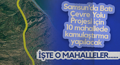 Samsun'da Batı Çevre Yolu Projesi İçin 10 Mahallede Kamulaştırma Yapılacak