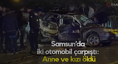 Samsun'da Can Pazarı: Anne ve Kızı Hayatını Kaybetti