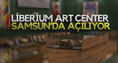 Samsun'un Yeni Kültür Merkezi Liberium Art Center 11 Ekim’de Kapılarını Açıyor