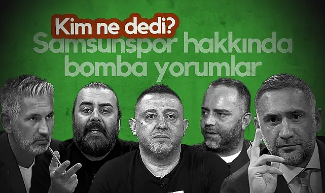 Ünlü Yorumculardan Bomba Samsunspor Yorumları! Kim Ne Dedi?