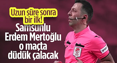 Uzun Süre Sonra Bir İlk! Samsunlu Erdem Mertoğlu O Maçta Düdük Çalacak...