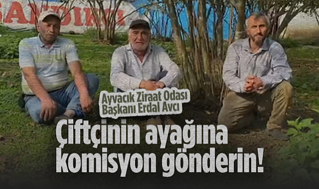 Ayvacık Ziraat Odası Başkanı Erdal Avcı: Çiftçinin Ayağına Komisyon Gönderin!