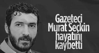 Gazeteci Murat Seçkin Hayatını Kaybetti