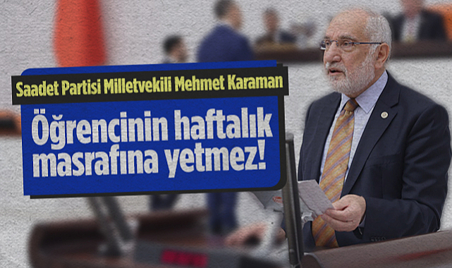 Saadet Partisi Samsun Milletvekili Mehmet Karaman: Öğrencinin Haftalık Masrafına Yetmez!
