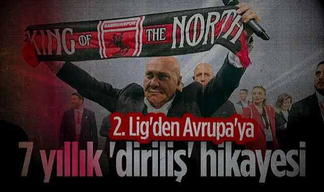 Samsunspor'un 7 Yıllık 'Diriliş' Hikayesi: 2. Lig'den Avrupa'ya