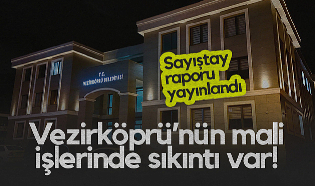 Sayıştay Raporu Yayınlandı: Vezirköprü Belediyesi'nin Mali İşlerinde Sıkıntı Var!