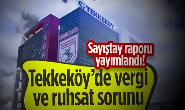 Tekkeköy Belediyesi'nde Vergi ve Ruhsat Sorunu! Sayıştay Raporu Yayımlandı...