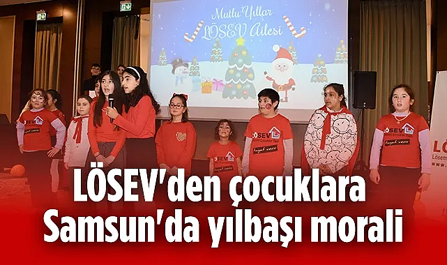 LÖSEV'den Samsunlu Çocuklara Unutulmaz Yılbaşı Kutlaması - hedefhalk.com