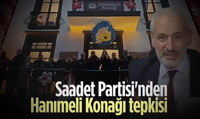 Saadet Partisi'nden İlkadım Belediyesi'ne 'Hanımeli Konağı' Tepkisi - hedefhalk.com