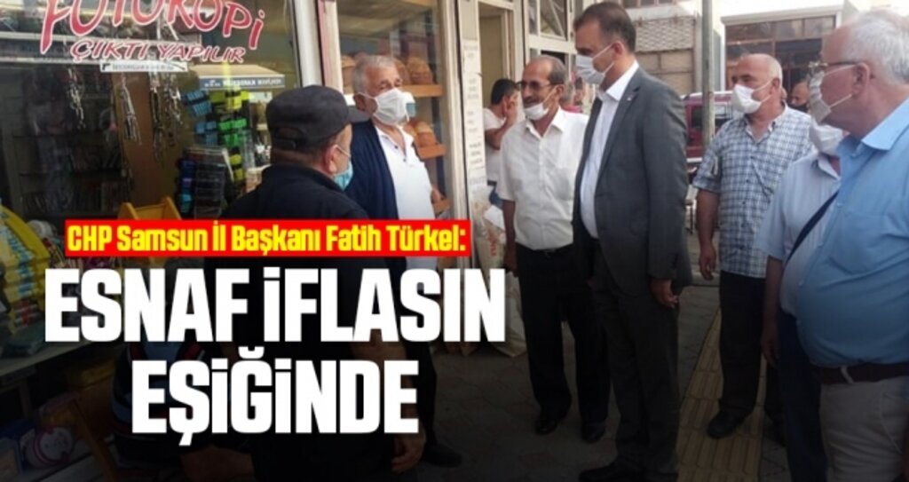 CHP Samsun İl Başkanı Fatih Türkel: Esnaf iflasın eşiğinde