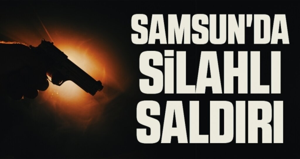 Samsun'da silahlı saldırı!