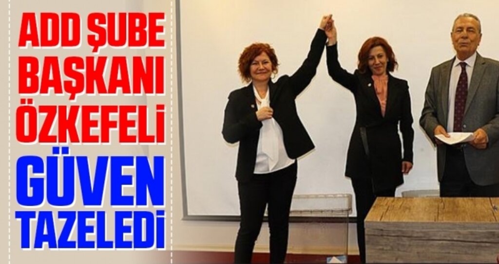ADD Şube Başkanı Özkefeli Güven Tazeledi