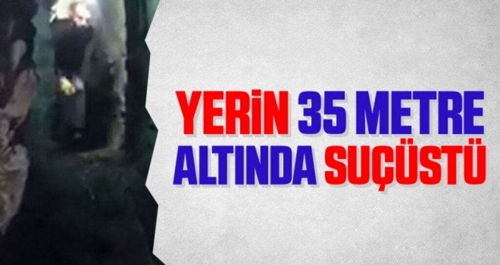 Yerin 35 Metre Altında Suçüstü!