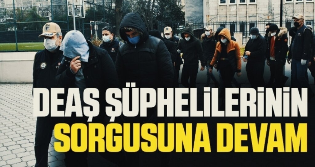 DEAŞ şüphelilerinin sorgusuna devam