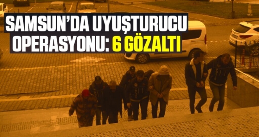 Samsun'da Uyuşturucu Operasyonu: 6 Gözaltı