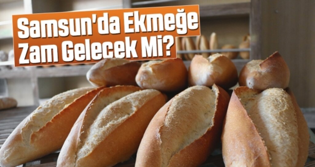 Samsun'da Ekmeğe Zam Gelecek Mi?