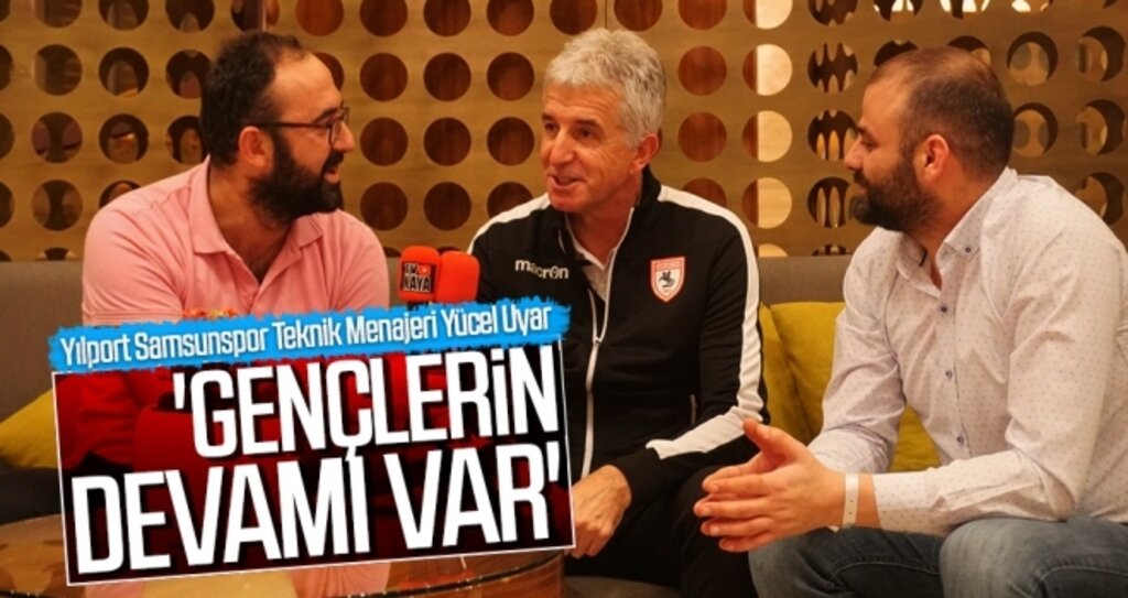 Yılport Samsunspor Teknik Menajeri Yücel Uyar: Gençlerimizin devamı var