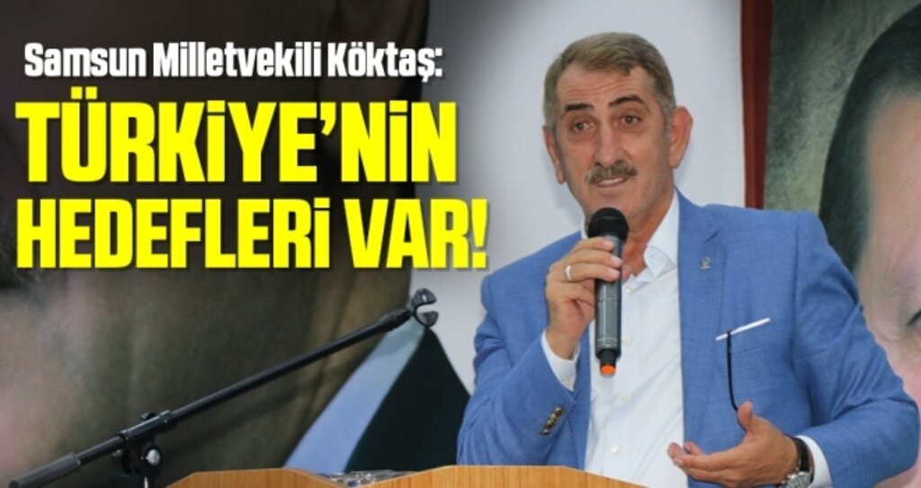 Samsun Milletvekili Fuat Köktaş: Türkiye'nin Hedefleri Var