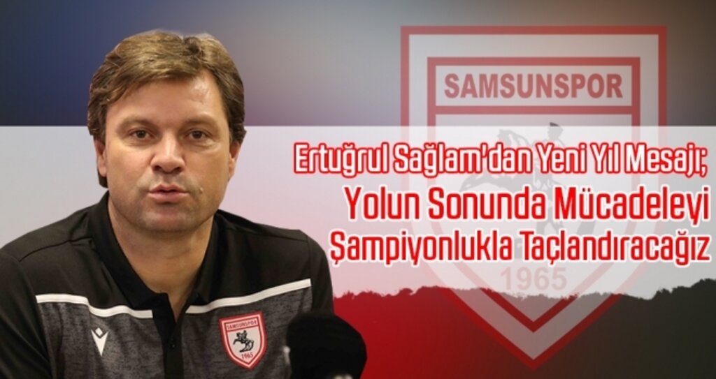 Ertuğrul Sağlam'dan Yeni Yıl Mesajı; Yolun Sonunda Mücadeleyi Şampiyonlukla Taçlandıracağız