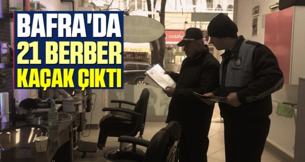 Bafra'da 21 Berber Kaçak Çıktı