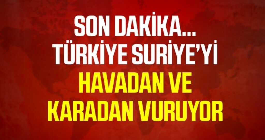 Türkiye Suriye’yi havadan ve karadan vuruyor