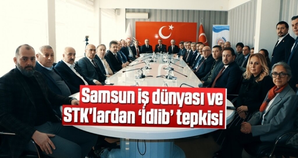 Samsun iş dünyası ve STK'lardan ‘İdlib’ tepkisi