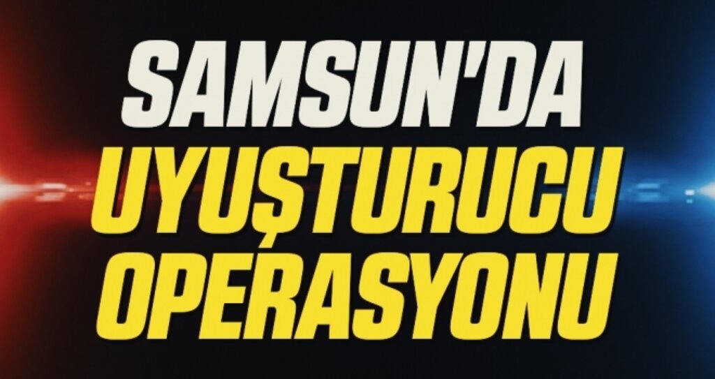 Samsun'da uyuşturucu operasyonu!