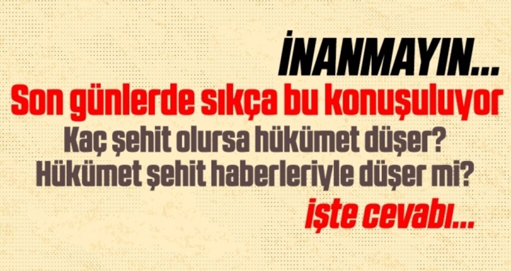 Kaç şehit olursa hükümet düşer? Hükümet şehit haberleriyle düşer mi?