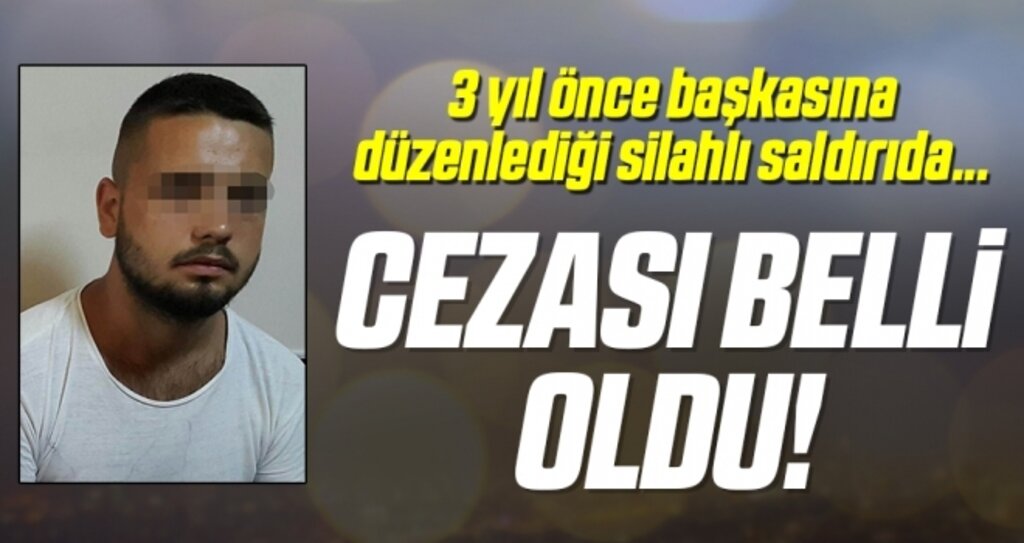 3 yıl önce başkasına düzenlediği silahlı saldırıda... Cezası Belli Oldu