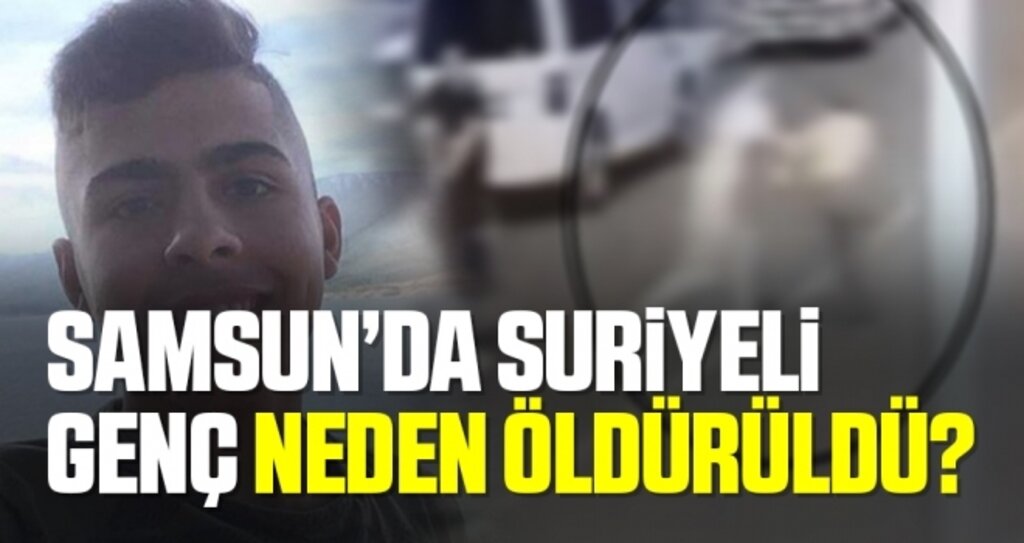 Samsun'da Suriyeli Genç Neden Öldürüldü?