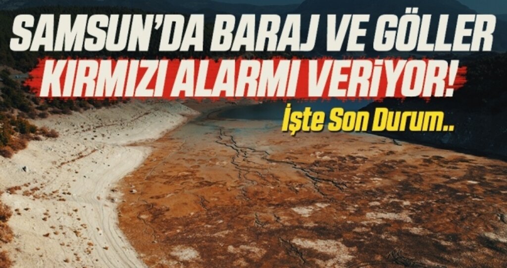 Samsun’da baraj ve göllerde kırmızı alarmı veriyor! İşte Son Durum