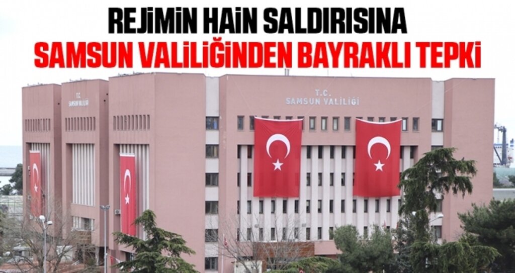 Rejimin hain saldırısına Samsun Valiliğinden bayraklı tepki