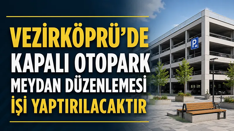 Vezirköprü'de kapalı otopark meydan düzenlemesi işi yaptırılacaktır