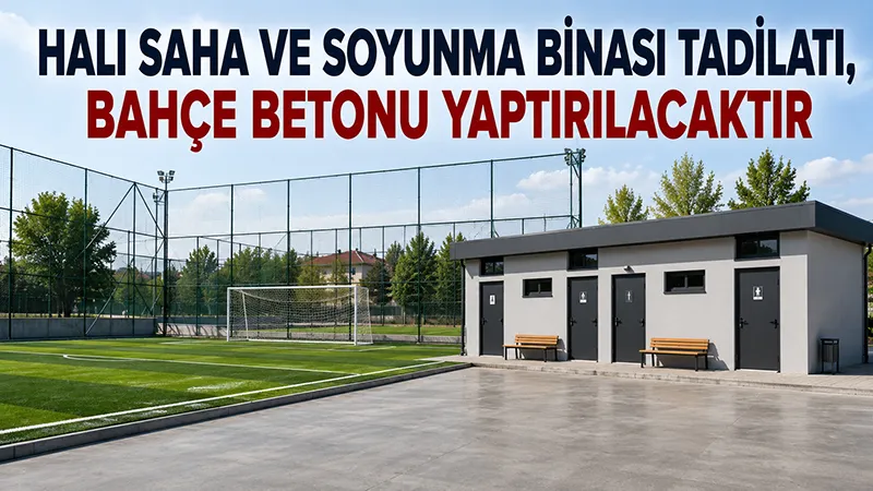 Halı saha ve soyunma binası tadilatı, bahçe betonu yaptırılacaktır