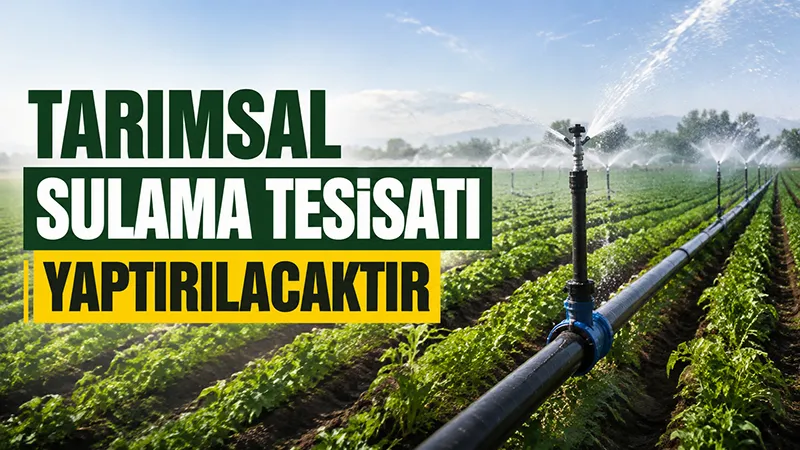 Tarımsal sulama tesisatı yaptırılacaktır
