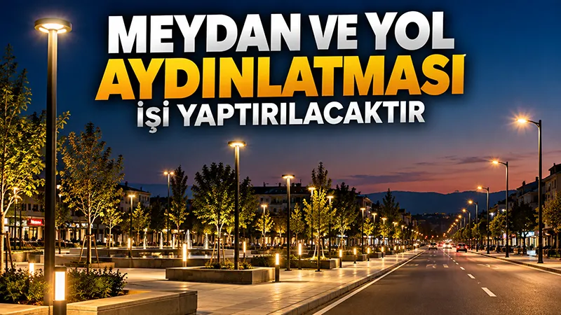 Meydan ve yol aydınlatması işi yaptırılacaktır 