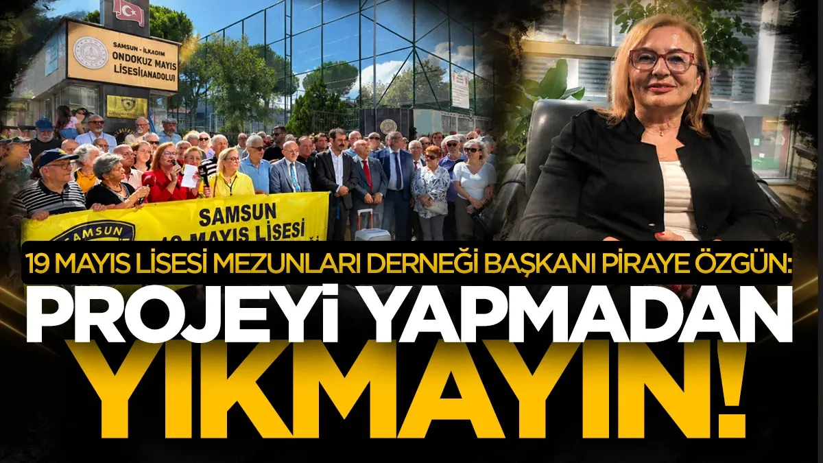 Samsun 19 Mayıs Lisesi Mezunları Derneği Başkanı Piraye Özgün: Projeyi yapmadan yıkmayın!