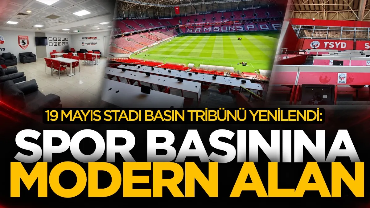 Samsun 19 Mayıs Stadı basın tribünü yenilendi: Spor basınına modern alan